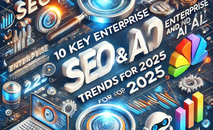 10 Key Enterprise SEO and AI Trends for 2025